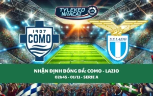 Nhận Định Tip Kèo: Como vs Lazio 02h45 - 01/11 - Ba Điểm Không Khó