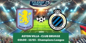 Kèo hôm nay Cúp C1 | Aston Villa - Club Brugge 13/03/2025