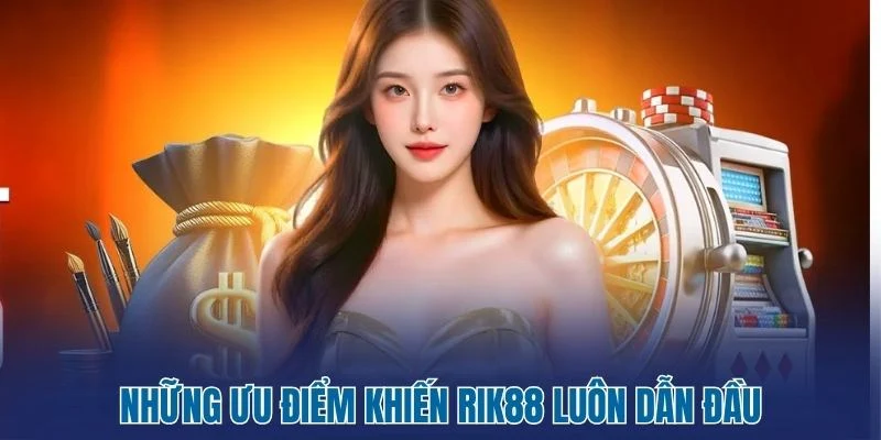 Rik88 - Thiên Đường Giải Trí Hot Nhất Cho Cao Thủ Việt 2 Những ưu điểm khiến Rik88 luôn dẫn đầu