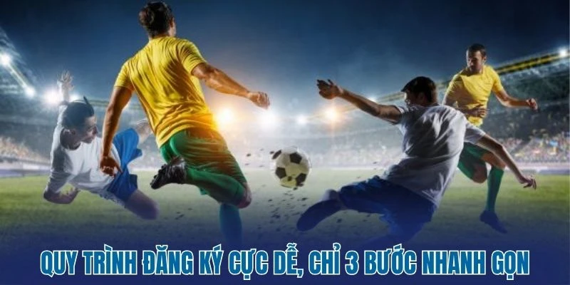 Quy trình đăng ký cực dễ, chỉ 3 bước nhanh gọn