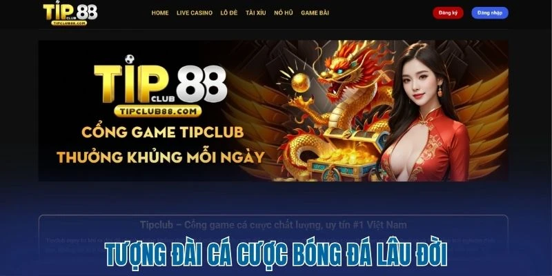Tipclub - Sự Trỗi Dậy Của Ông Vua Ngành Cá Cược Đổi Thưởng 1 Tượng đài cá cược bóng đá lâu đời
