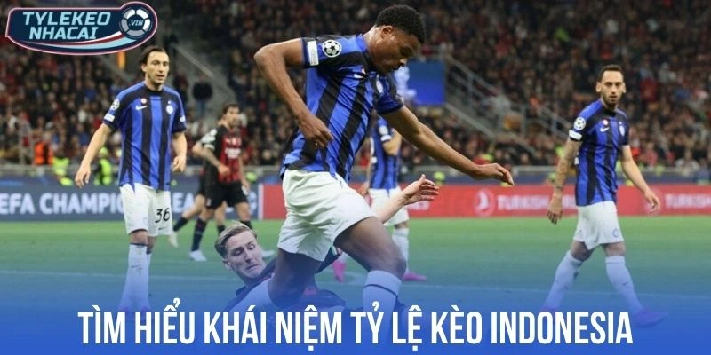 Tìm hiểu khái niệm tỷ lệ kèo Indonesia